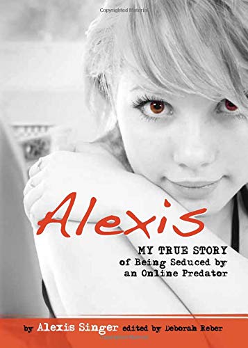 Alexis: My True Story of Being Seduced by an Online Predator (Louder Than Words)