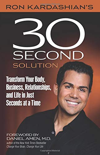 Ron Kardashian's 30 Second Solution: Transform Your Body, Business, Relationships, and Life in Just Seconds at a Time