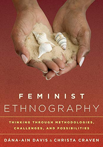 Feminist Ethnography: Thinking through Methodologies, Challenges, and Possibilities