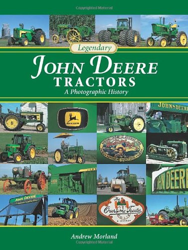 Legendary John Deere Tractors: A Photographic History