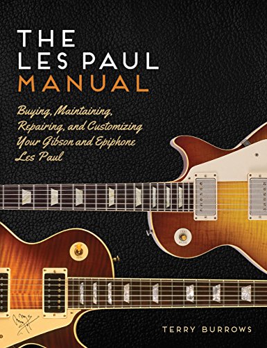 The Les Paul Manual: Buying  Maintaining  Repairing  and Customizing Your Gibson and Epiphone Les Paul