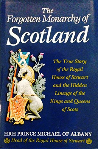 FORGOTTEN MONARCHY OF SCOTLAND, The True Story of the Royal House of Stewart