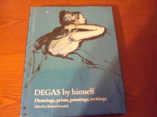 Degas By Himself: Paintings, Drawings, Pastels, Letters