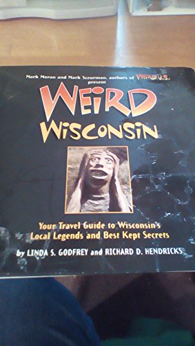 Weird Wisconsin: Your Travel Guide to Wisconsin's Local Legends and Best Kept Secrets