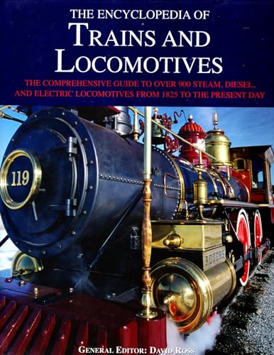Encyclopedia of Trains and Locomotives, The Comprehensive Guide to Over 900 Steam, Diesel, and Electric Locomotives from 1825 to the Present Day