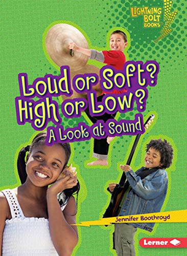 Loud or Soft? High or Low?: A Look at Sound (Lightning Bolt Books ® ― Exploring Physical Science)