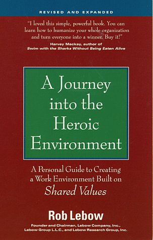 A Journey into the Heroic Environment, Revised and Expanded: A Personal Guide for Creating a Work Environment Built on Shared Values