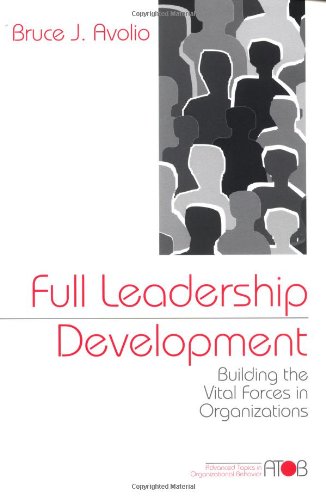Full Leadership Development: Building the Vital Forces in Organizations (Advanced Topics in Organizational Behavior series)