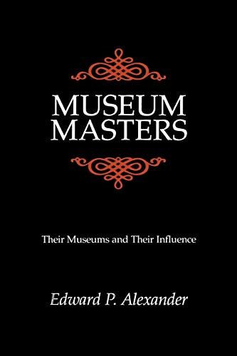 Museum Masters: Their Museums and Their Influence (American Association for State and Local History Book Series)