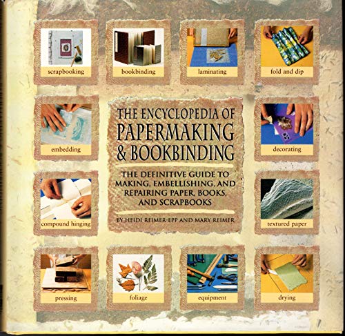 Encyclopedia Of Papermaking And Bookbinding: The Definitive Guide To Making, Embellishing, And Repairing Paper, Books, And Scrapbooks