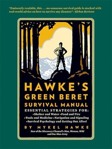 Hawke's Green Beret Survival Manual: Essential Strategies For: Shelter and Water, Food and Fire, Tools and Medicine, Navigation and Signa