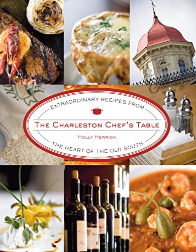 Charleston Chef's Table: Extraordinary Recipes From The Heart Of The Old South
