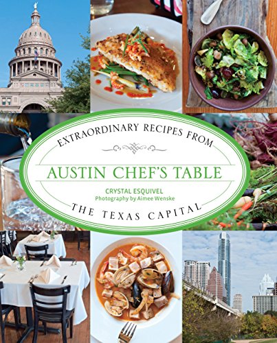 Austin Chef's Table: Extraordinary Recipes From The Texas Capital