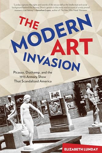 Modern Art Invasion: Picasso, Duchamp, And The 1913 Armory Show That Scandalized America