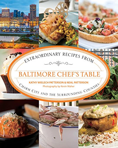 Baltimore Chef's Table: Extraordinary Recipes From Charm City And The Surrounding Counties
