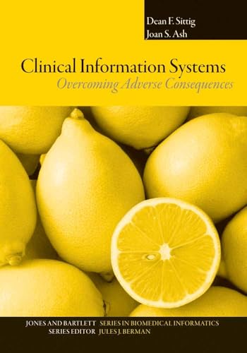Clinical Information Systems: Overcoming Adverse Consequences: Overcoming Adverse Consequences (Jones and Bartlett Series in Biomedical Informatics)