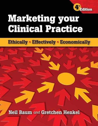 Marketing Your Clinical Practice: Ethically, Effectively, Economically: Ethically, Effectively, Economically