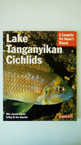 Lake Tanganyikan Cichlids: Everything About Purchasing, Care, Nutrition, Behaviour, and Aquarium Maintenance (Barron's Complete Pet Owner's Manuals)