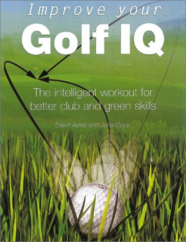 Improve Your Golf IQ: The Intelligent Workout for Better Club and Green Skills