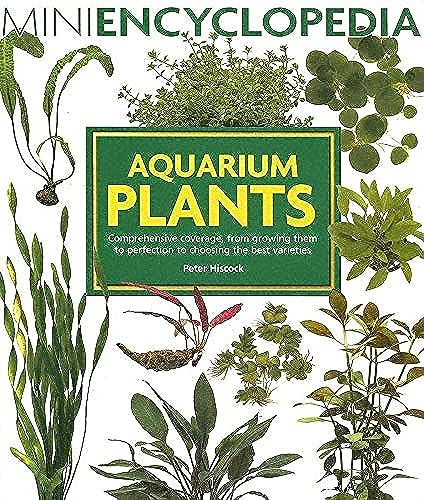 Aquarium Plants: Comprehensive coverage, from growing them to perfection to choosing the best varieties. (Mini Encyclopedia Series)