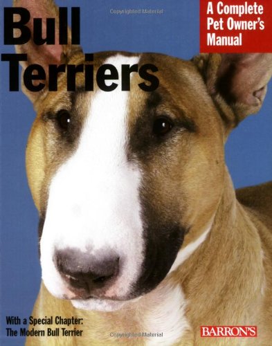 Bull Terriers: Everything About Purchase, Care, Nutrition, Behavior, and Training (Complete Pet Owner's Manual)