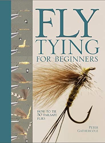 Fly Tying For Beginners: Hands-On Instructions for 50 Classic Fishing Flies