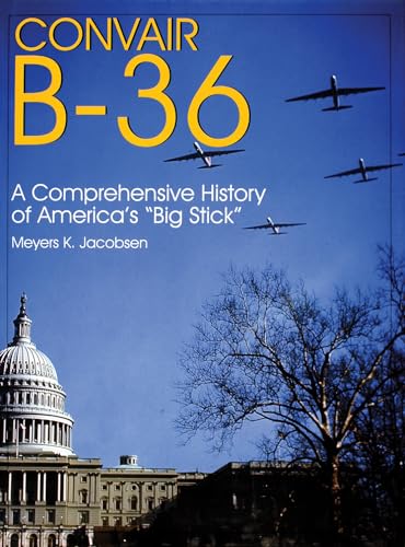 Convair B-36: A Comprehensive History of America's "Big Stick" (Schiffer Military/Aviation History)