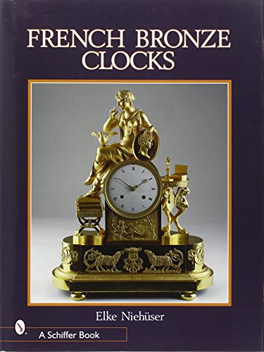 French Bronze Clocks, 1700-1830: A Study of the Figural Images : With a Directory of 1365 Documented Bronze Table Clocks (Schiffer Books)