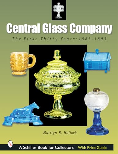 Central Glass Company: The First Thirty Years, 1863-1893 (A Schiffer Book for Collectors)