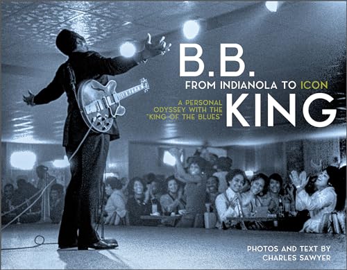 B.B. King: From Indianola to Icon: A Personal Odyssey with the "King of the Blues