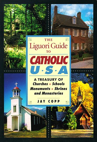 The Liguori Guide to Catholic U.S.A: A Treasury of Churches  Schools  Monuments  Shrines  and Monasteries