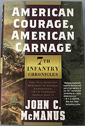 American Courage, American Carnage: 7th Infantry Chronicles: The 7th Infantry Regiment's Combat Experience, 1812 Through World War II