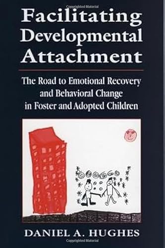 Facilitating Developmental Attachment: The Road to Emotional Recovery and Behavioral Change in Foster and Adopted Children