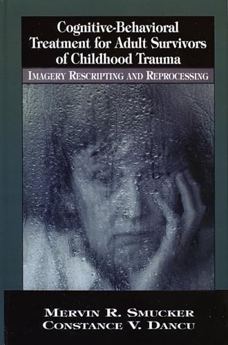 Cognitive-Behavioral Treatment for Adult Survivors of Childhood Trauma: Imagery, Rescripting and Reprocessing (New Directions in Cognitive-Behavior Therapy)