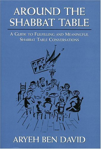 Around the Shabbat Table: A Guide to Fulfilling and Meaningful Shabbat Table Conversations