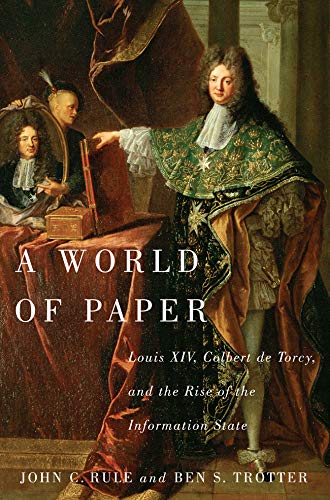 A World of Paper: Louis XIV, Colbert de Torcy, and the Rise of the Information State