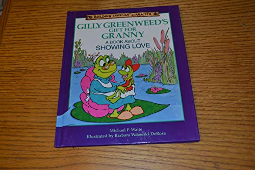 Gilly Greenweed's Gift for Granny: A Book About Showing Love (Building Christian Character)