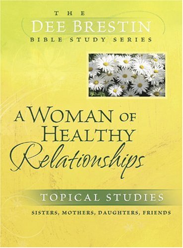 A Woman of Healthy Relationships: Sisters, Mothers, Daughters, Friends (Dee Brestin's Series)
