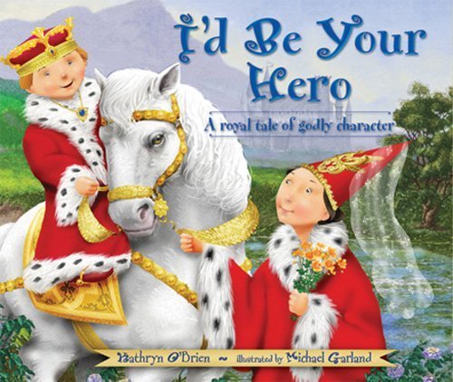 I'd Be Your Hero: A Royal Tale Of Godly Character