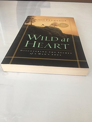 Wild at Heart: Discovering the Secret of a Man's Soul
