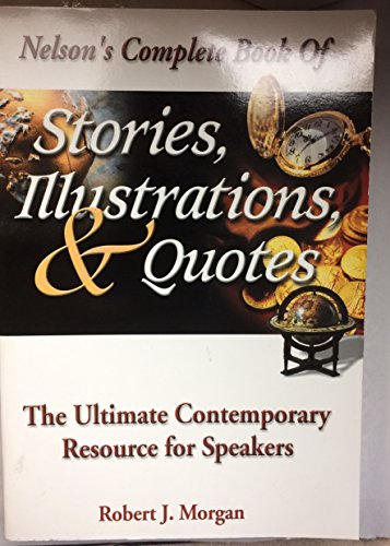 Nelson's Complete Book Of Stories, Illustrations & Quotes The Ultimate Contemporary Resource For Speakers