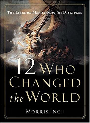 12 Who Changed the World: The Lives and Legends of the Disciples