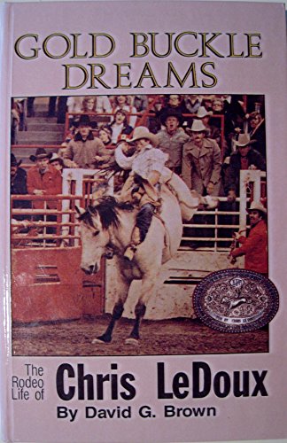 Gold Buckle Dreams : The Rodeo Life Story of Chris Ledoux