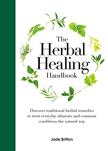 The Herbal Healing Handbook: Discover Traditional Herbal Remedies to Treat Everyday Ailments and Common Conditions the Natural Way