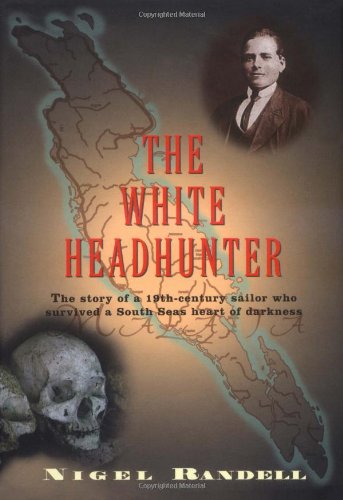 The White Headhunter: The Story of a 19th-Century Sailor Who Survived a South Seas Heart of Darkness