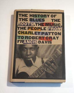 History of the Blues: The Roots, the Music, the People from Charley Patton to Robert Cray Francis Davis