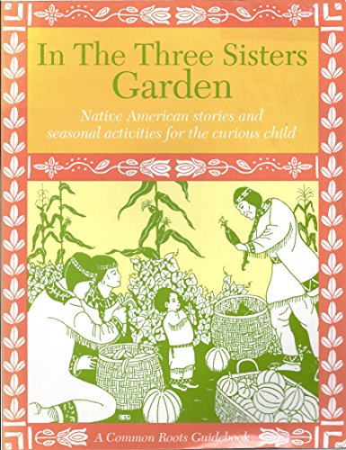 In the Three Sisters Garden: Native American stories and seasonal activities for the curious child