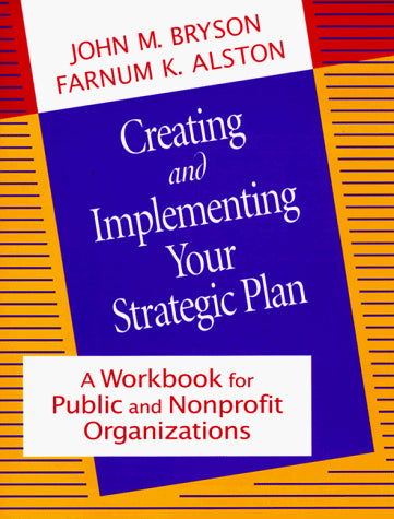 Creating and Implementing Your Strategic Plan: A Workbook for Public and Nonprofit Organizations