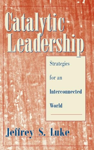 Catalytic Leadership: Strategies for an Interconnected World (Jossey-Bass Leadership Series)