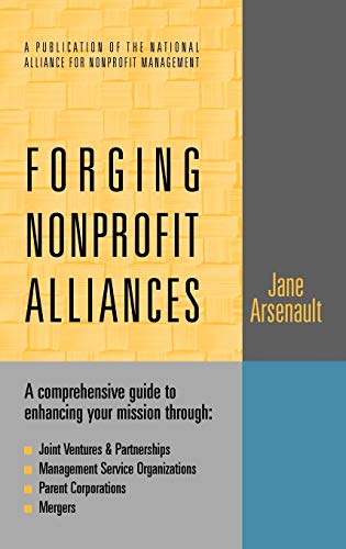 Forging Nonprofit Alliances: A Comprehensive Guide to Enhancing Your Mission Through Joint Ventures & Partnerships, Management Service Organizations, ... Nonprofit & Public Management Series)
